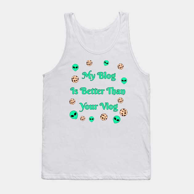 My Blog Is Better Than Your Vlog Tank Top by Fireflies2344